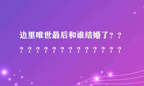 边里唯世最后和谁结婚了？？？？？？？？？？？？？？？