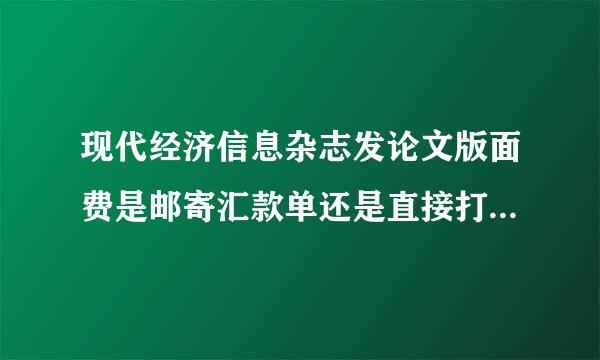 现代经济信息杂志发论文版面费是邮寄汇款单还是直接打到主编账户？慕战博是吗