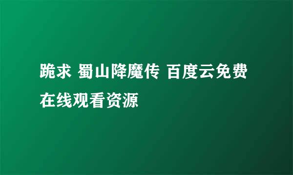 跪求 蜀山降魔传 百度云免费在线观看资源