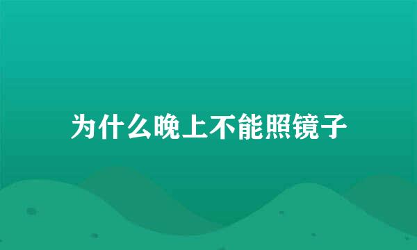 为什么晚上不能照镜子