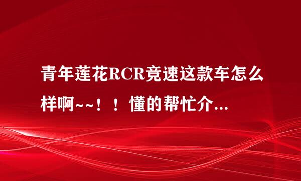 青年莲花RCR竞速这款车怎么样啊~~！！懂的帮忙介绍下啊，，好的话就买它了。。