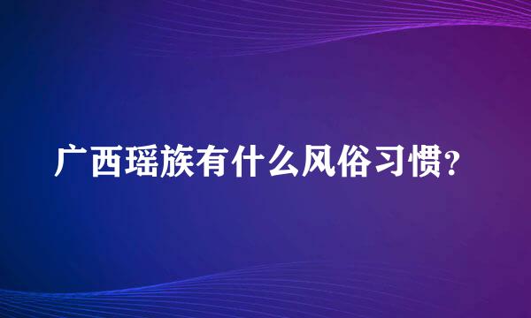 广西瑶族有什么风俗习惯？