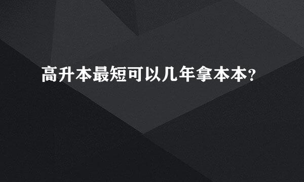 高升本最短可以几年拿本本？