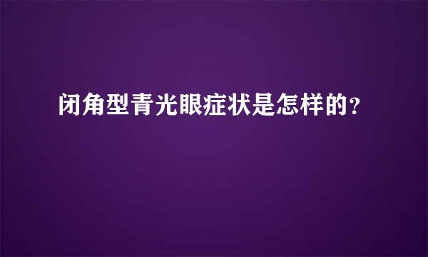 闭角型青光眼症状是怎样的？