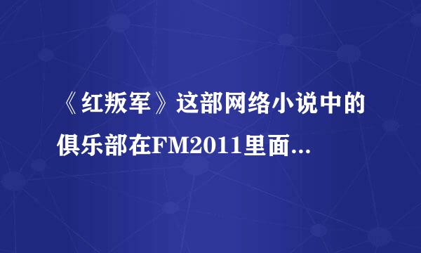 《红叛军》这部网络小说中的俱乐部在FM2011里面是个什么情况啊！在哪一级联赛啊！叫什么名字！谢谢