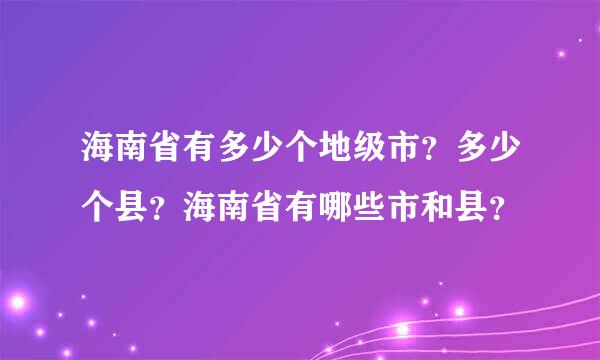 海南省有多少个地级市？多少个县？海南省有哪些市和县？