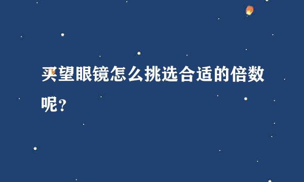 买望眼镜怎么挑选合适的倍数呢？