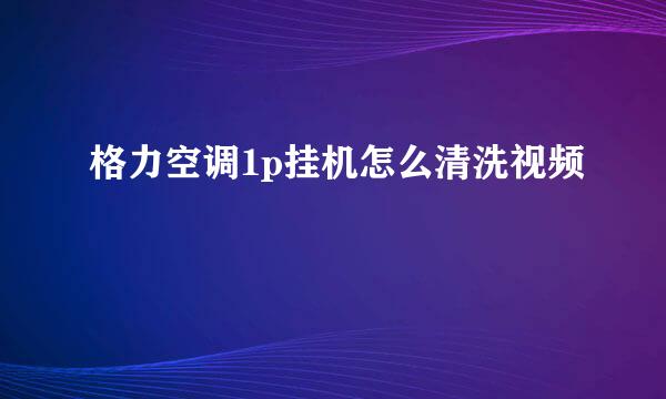 格力空调1p挂机怎么清洗视频