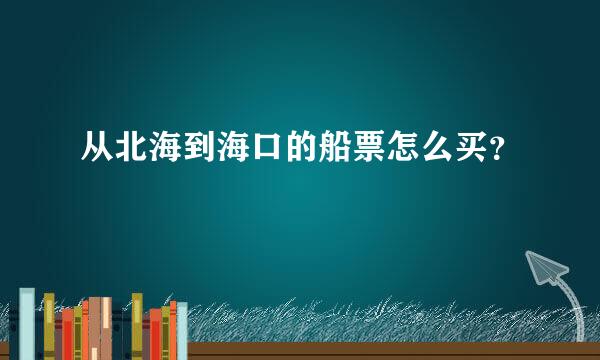 从北海到海口的船票怎么买？