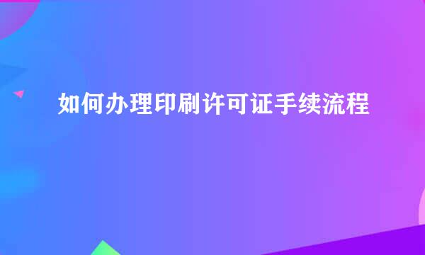 如何办理印刷许可证手续流程