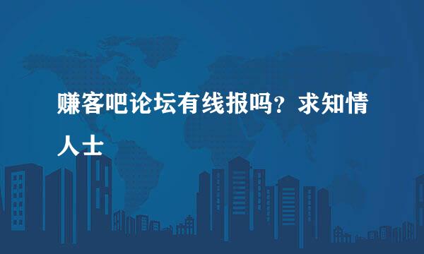 赚客吧论坛有线报吗？求知情人士