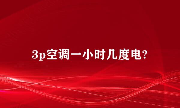 3p空调一小时几度电?