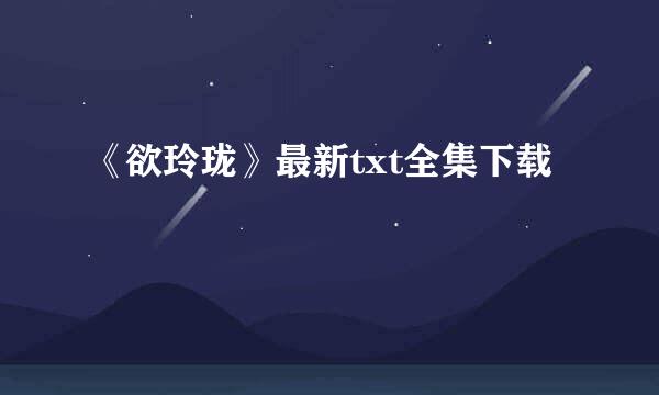 《欲玲珑》最新txt全集下载