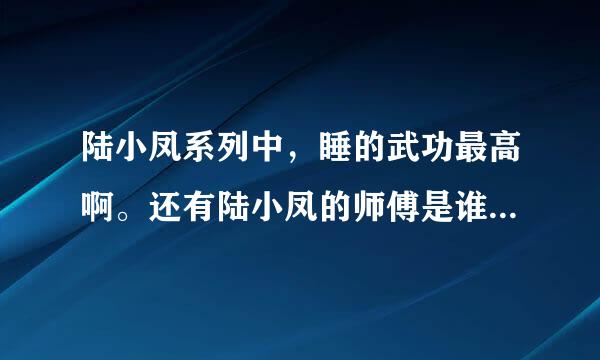 陆小凤系列中，睡的武功最高啊。还有陆小凤的师傅是谁啊？西门吹雪的师傅是谁啊？