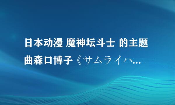 日本动漫 魔神坛斗士 的主题曲森口博子《サムライハト》翻译成中文叫什么？