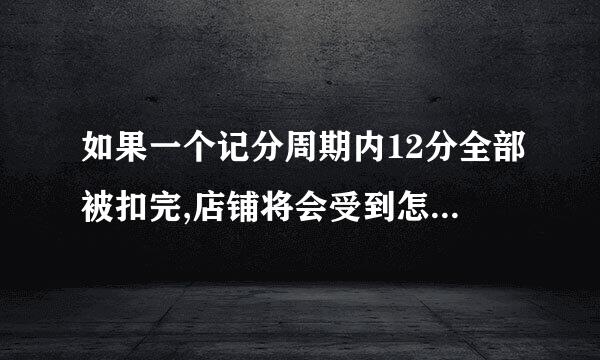 如果一个记分周期内12分全部被扣完,店铺将会受到怎么样的处罚?