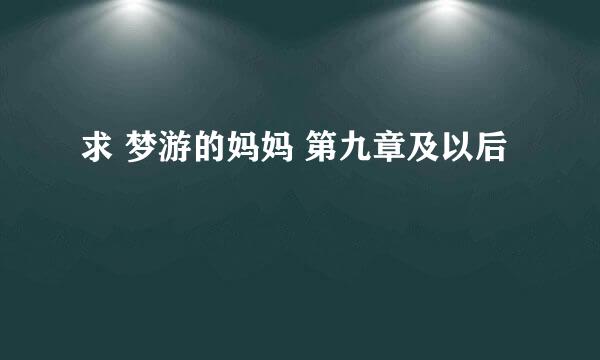 求 梦游的妈妈 第九章及以后