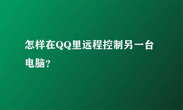 怎样在QQ里远程控制另一台电脑？