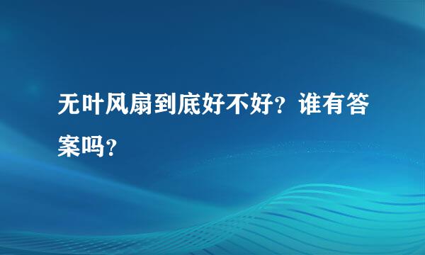 无叶风扇到底好不好？谁有答案吗？