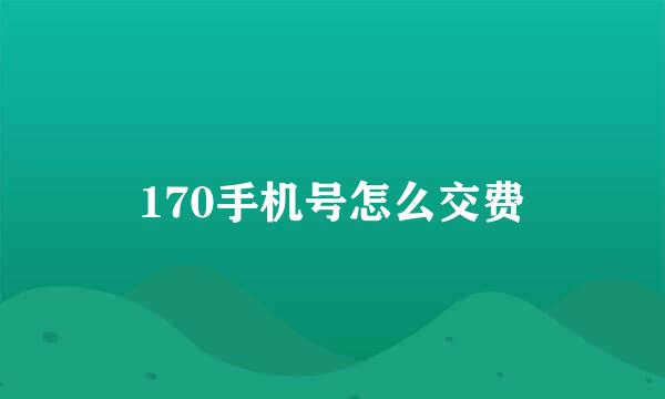 170手机号怎么交费