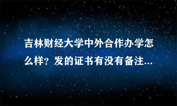 吉林财经大学中外合作办学怎么样？发的证书有没有备注中外合作办学？