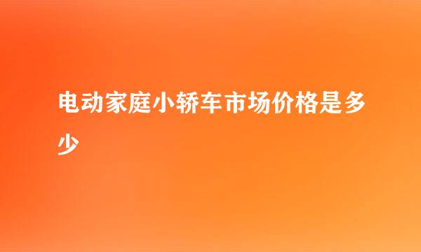 电动家庭小轿车市场价格是多少