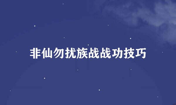 非仙勿扰族战战功技巧