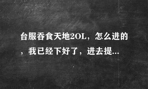 台服吞食天地2OL，怎么进的，我已经下好了，进去提示说无法识别我的IP，求救，难道只能买代理么？？help~