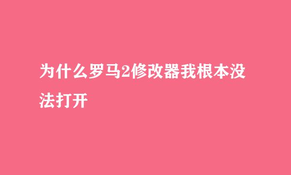 为什么罗马2修改器我根本没法打开