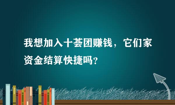 我想加入十荟团赚钱，它们家资金结算快捷吗？