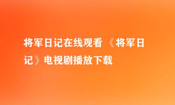 将军日记在线观看 《将军日记》电视剧播放下载