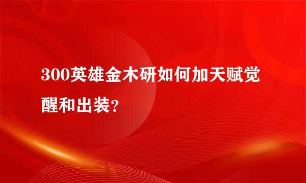 300英雄金木研如何加天赋觉醒和出装？