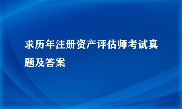 求历年注册资产评估师考试真题及答案