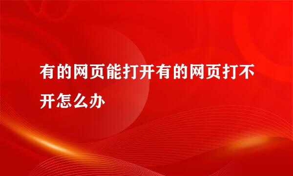 有的网页能打开有的网页打不开怎么办