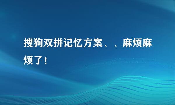 搜狗双拼记忆方案、、麻烦麻烦了！