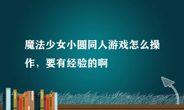 魔法少女小圆同人游戏怎么操作，要有经验的啊