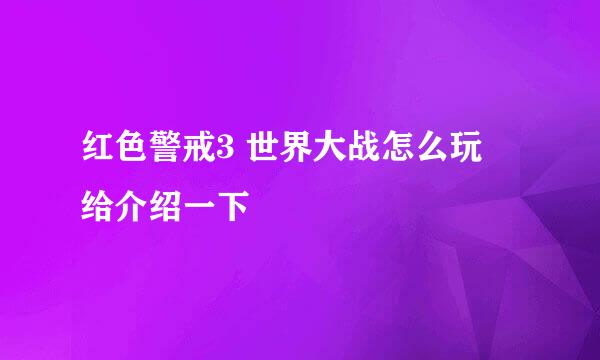 红色警戒3 世界大战怎么玩  给介绍一下