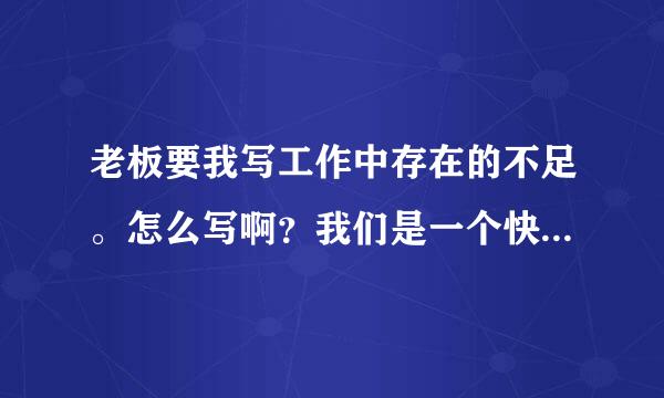 老板要我写工作中存在的不足。怎么写啊？我们是一个快餐店连锁店，我是店长。谁会写的帮帮忙 高分。