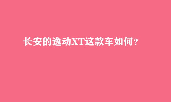 长安的逸动XT这款车如何？