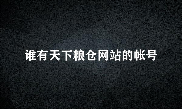 谁有天下粮仓网站的帐号