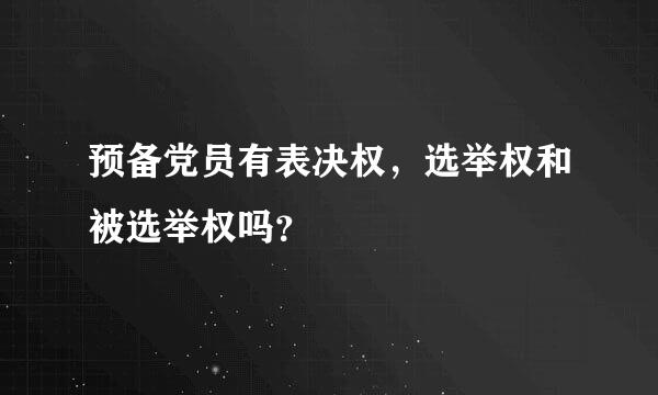 预备党员有表决权，选举权和被选举权吗？