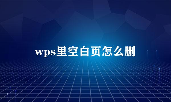 wps里空白页怎么删