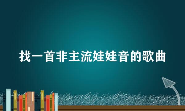 找一首非主流娃娃音的歌曲