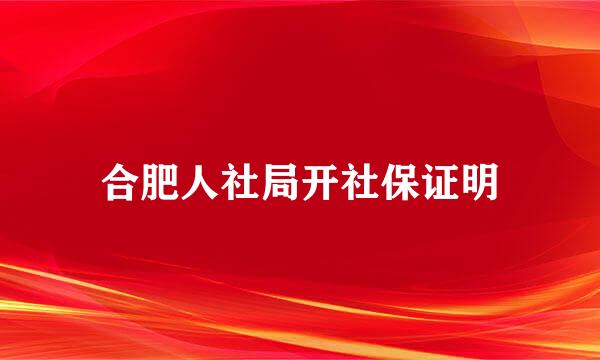 合肥人社局开社保证明