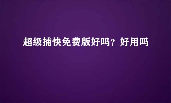 超级捕快免费版好吗？好用吗