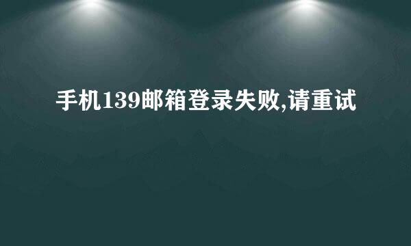 手机139邮箱登录失败,请重试