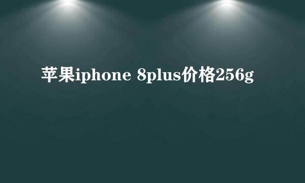 苹果iphone 8plus价格256g