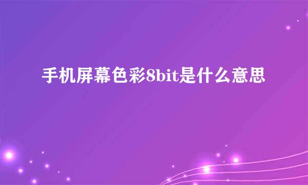 手机屏幕色彩8bit是什么意思