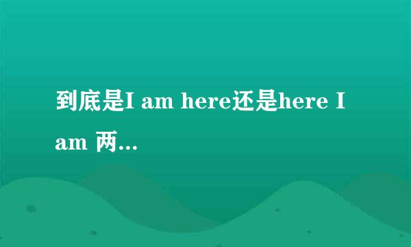 到底是I am here还是here I am 两个都符合语法吗