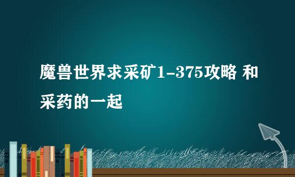 魔兽世界求采矿1-375攻略 和采药的一起